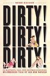 Dirty! Dirty! Dirty!: Of Playboys, Pigs, and Penthouse Paupers-An American Tale of Sex and Wonder