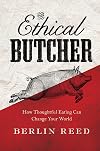 The Ethical Butcher: How Thoughtful Eating Can Change Your World