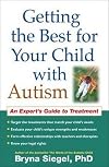 Getting the Best for Your Child with Autism: An Expert's Guide to Treatment