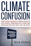 Climate Confusion: How Global Warming Hysteria Leads to Bad Science, Pandering Politicians and Misguided Policies That Hurt the Poor