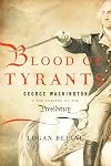 Blood of Tyrants: George Washington & the Forging of the Presidency