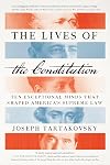 The Lives of the Constitution: Ten Exceptional Minds that Shaped America’s Supreme Law