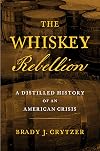The Whiskey Rebellion: A Distilled History of an American Crisis