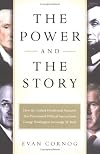 The Power and the Story: How the Crafted Presidential Narrative Has Determined Political Success from George Washington to George W. Bush
