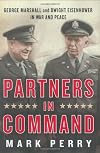 Partners in Command: George Marshall and Dwight Eisenhower in War and Peace