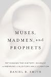 Muses, Madmen, and Prophets: Rethinking the History, Science, and Meaning of Auditory Hallucination