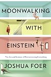 Moonwalking with Einstein: The Art and Science of Remembering Everything