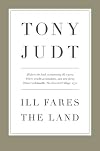 Ill Fares The Land: A Treatise On Our Present Discontents
