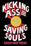 Kicking Ass and Saving Souls: A True Story of a Life Over the Line