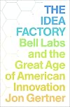 The Idea Factory: Bell Labs and the Great Age of American Innovation