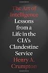 The Art of Intelligence: Lessons from a Life in the CIA's Clandestine Service