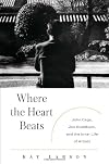 Where the Heart Beats: John Cage, Zen Buddhism, and the Inner Life of Artists