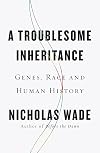 A Troublesome Inheritance: Genes, Race and Human History