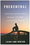 Phenomenal: A Hesitant Adventurer's Search for Wonder in the Natural World