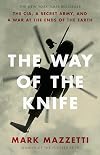 The Way of the Knife: The CIA, a Secret Army, and a War at the Ends of the Earth