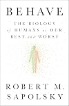 Behave: The Biology of Humans at Our Best and Worst