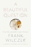 A Beautiful Question: Finding Nature's Deep Design