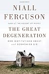 The Great Degeneration: How Institutions Decay and Economies Die