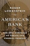 America's Bank: The Epic Struggle to Create the Federal Reserve