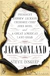 Jacksonland: President Andrew Jackson, Cherokee Chief John Ross, and a Great American Land Grab