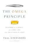 The Omega Principle: Seafood and the Quest for a Long Life and a Healthier Planet