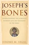 Joseph's Bones: Understanding the Struggle Between God and Mankind in the Bible