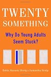 Twentysomething: Why Do Young Adults Seem Stuck?