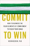 Commit to Win: How to Harness the Four Elements of Commitment to Reach Your Goals