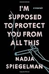 I'm Supposed to Protect You from All This: A Memoir
