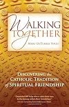 Walking Together: Discovering the Catholic Tradition of Spiritual Friendship