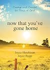 Now That You've Gone Home: Courage and Comfort for Times of Grief