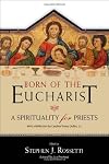 Born of the Eucharist: A Spirituality for Priests