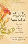 The Infertility Companion for Catholics: Spiritual and Practical Support for Couples