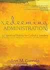 Redeeming Administration: 12 Spiritual Habits for Catholic Leaders in Parishes, Schools, Religious Communities, and Other Institutions