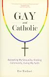 Gay and Catholic: Accepting My Sexuality, Finding Community, Living My Faith