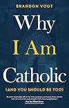 Why I Am Catholic (and You Should Be Too)