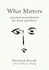 What Matters: Spiritual Nourishment for Head and Heart