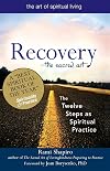 Recovery―The Sacred Art: The Twelve Steps as Spiritual Practice