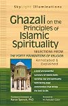 Ghazali on the Principles of Islamic Sprituality: Selections from The Forty Foundations of Religion―Annotated & Explained (SkyLight Illuminations)