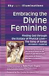 Embracing the Divine Feminine: Finding God through God the Ecstasy of Physical Love―The Song of Songs Annotated & Explained (SkyLight Illuminations)