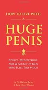 How to Live with a Huge Penis: Advice, Meditations, and Wisdom for Men Who Have Too Much