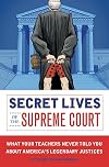 Secret Lives of the Supreme Court: What Your Teachers Never Told You about America's Legendary Judges