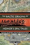 The Baltic Origins of Homer's Epic Tales: The Iliad, the Odyssey, and the Migration of Myth