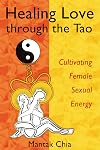 Healing Love through the Tao: Cultivating Female Sexual Energy