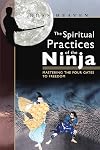 The Spiritual Practices of the Ninja: Mastering the Four Gates to Freedom