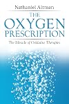 The Oxygen Prescription: The Miracle of Oxidative Therapies