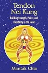 Tendon Nei Kung: Building Strength, Power, and Flexibility in the Joints