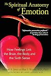 The Spiritual Anatomy of Emotion: How Feelings Link the Brain, the Body, and the Sixth Sense