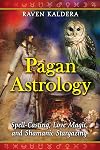 Pagan Astrology: Spell-Casting, Love Magic, and Shamanic Stargazing - Raven Kaldera
