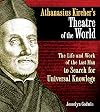 Athanasius Kircher's Theatre of the World: The Life and Work of the Last Man to Search for Universal Knowledge